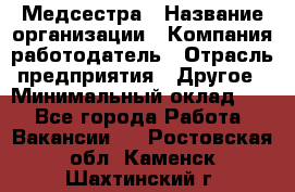 Медсестра › Название организации ­ Компания-работодатель › Отрасль предприятия ­ Другое › Минимальный оклад ­ 1 - Все города Работа » Вакансии   . Ростовская обл.,Каменск-Шахтинский г.